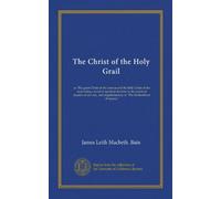 The Christ of the Holy Grail: or, The great Christ of the cosmos and the little Christ of the soul; being a word of spiritual doctrine to the ... supplementary to "The brotherhood of healers"