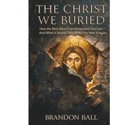 The Christ We Buried: How the Best News Ever Announced Got Lost - And What It Sounds Like When You Hear It Again (What Was Lost)
