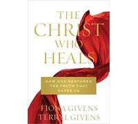 The Christ Who Heals: How God Restored the Truth that Saves Us