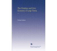 The Christian and Civic Economy of Large Towns: V. 2