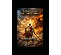 THE CHRISTIAN AND SPIRITUAL WARFARE: Walking with Christ Toward Victory and Eternal life (Camino al Reencuentro Eterno)