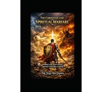 THE CHRISTIAN AND SPIRITUAL WARFARE: Walking with Christ Toward Victory and Eternal life (Camino al Reencuentro Eterno)
