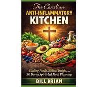 The Christian Anti-Inflammatory Kitchen: Healing Foods, Biblical Insight, and 30 Days of Spirit-Led Meal Planning (The Christian Health Series)
