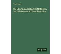 The Christian Armed Against Infidelity, Tracts in Defence of Divine Revelation