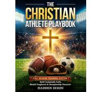 The Christian Athlete Playbook: A Full-Season, Bible-Based Training System to Build Unshakable Faith, Mental Toughness, and Championship Character in Young Athletes