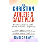 The Christian Athlete’s Game Plan - 52 Weeks to Build Faith, Focus & Mental Toughness: Weekly Devotions, Prayers & Challenges to Help Teens Compete with Confidence and Lead Through Christ