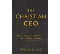 The Christian CEO: Faith, Courage, and Excellence in the Tension of Leadership