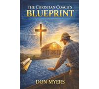 The Christian Coach's Blueprint: Faith-Based Strategies for Lasting Transformation