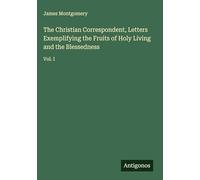 The Christian Correspondent, Letters Exemplifying the Fruits of Holy Living and the Blessedness: Vol. I