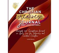 The Christian Creative Journal First Love Edition 2: Prompts and Scriptures Focused on God's Love for Intimacy and Creative Overflow: (Inspirational ... 7 (The Christian Creatives Journal)