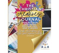 The Christian Creatives Journal © for Interior Designers, Decorators, and Stagers: Prompts and Scriptures for Holy Spirit-Inspired Creativity: (Inspirational Gift for Christian Arts Creators)