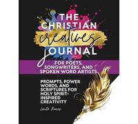 The Christian Creatives Journal for Poets, Songwriters, and Spoken Word Artists: Prompts and Scriptures for Holy-Spirit Inspired Creativity: (Inspirational Gift for Christian Arts Creators)