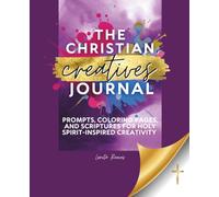 The Christian Creatives' Journal: Prompts, Coloring Pages, and Scriptures for Holy Spirit-Inspired Creativity: (Inspirational Gift for Christian Arts Creators)