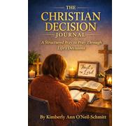 The Christian Decision Journal: A Structured Way to Pray Through Life’s Decisions