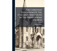 The Christian Education Of The Children And Youth In The Presbyterian Church