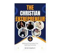 The Christian Entrepreneur: Biblical Principles For Lasting Success