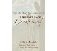 The Christian Entrepreneur's 30-Day Perseverance Devotional: Reignite Your Passion. Carry Out Your Calling.