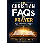 The Christian FAQs on Prayer: Honest Answers to the Questions Believers Are Afraid to Ask: 1