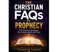 The Christian FAQs on Prophecy: Real Answers on the Rapture, The Antichrist, and the End Times