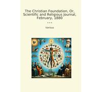 The Christian Foundation, Or, Scientific and Religious Journal, February, 1880 (Classic Books)