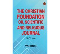The Christian Foundation, Or, Scientific and Religious Journal, May, 1880