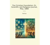 The Christian Foundation, Or, Scientific and Religious Journal, May, 1880 (Classic Books)