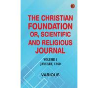 The Christian Foundation, Or, Scientific and Religious Journal, Volume 1, January, 1880