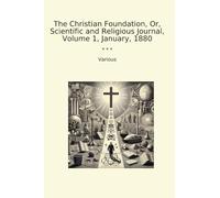 The Christian Foundation, Or, Scientific and Religious Journal, Volume 1, January, 1880 (Classic Books)