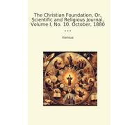 The Christian Foundation, Or, Scientific and Religious Journal, Volume I, No. 10. October, 1880 (Classic Books)