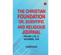 The Christian Foundation, Or, Scientific and Religious Journal, Volume I, No. 12, December, 1880