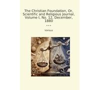 The Christian Foundation, Or, Scientific and Religious Journal, Volume I, No. 12, December, 1880 (Classic Books)