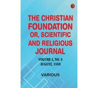 The Christian Foundation, Or, Scientific and Religious Journal, Volume I, No. 8, August, 1880
