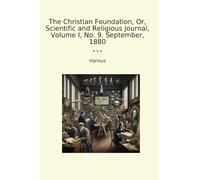 The Christian Foundation, Or, Scientific and Religious Journal, Volume I, No. 9. September, 1880 (Classic Books)
