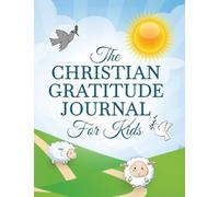 The Christian Gratitude Journal For Kids: A Prompted Christian Themed Gratitude Journal For Kids To Give Thanks And Praise
