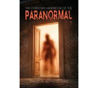 The Christian Handbook of the Paranormal: Ghosts, The Mystery of Death and The Paranormal