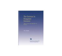 The Christian In Hungarian Romance: "There is a God or, the People Who Love But Once."