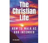 THE CHRISTIAN LIFE: How To Walk As God Intended (Learn what the Bible teaches about the Christian life)