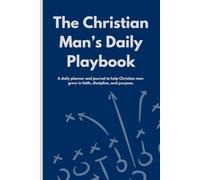The Christian Man’s Daily Playbook: A daily planner and journal to help Christian men grow in faith, discipline, and purpose.