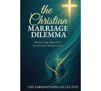 The Christian Marriage Dilemma: Balancing Equality Authority Submission (The Christian Dilemma - questions of love, faith, redemption, obedience and devotion)