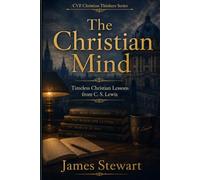 The Christian Mind: Timeless Christian Lessons from C. S. Lewis (CVF Christian Thinkers Series)