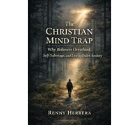 The Christian Mind Trap: Why Believers Overthink, Self-Sabotage, and Live in Quiet Anxiety (The Faith Under Pressure Series)