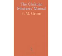 The Christian Ministers' Manual: For the Use of Church Officers in the Various Relations of Evangelists, Pastors, Bishops and Deacons