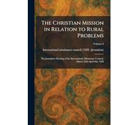 The Christian Mission in Relation to Rural Problems: The Jerusalem Meeting of the International Missionary Council, March 24th-April 8th, 1928