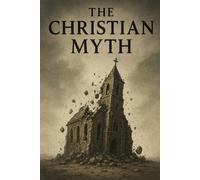 The Christian Myth: A Critical Examination of Faith, History, and Myth (The Christian Question (CQ) and the True European Pagan Spirituality of our Ancestors)