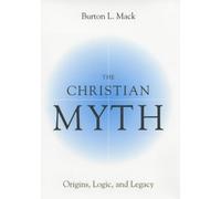 The Christian Myth: Origins, Logic, and Legacy