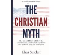 The Christian Myth: The Untold Story Of How The Constitution Contradicts The Bible and Judeo-Christian Principles