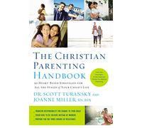 The Christian Parenting Handbook: 50 Heart-Based Strategies for All the Stages of Your Child's Life