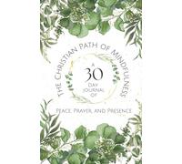 The Christian Path of Mindfulness: A 30 Day Journal of Peace, Prayer, and Presence