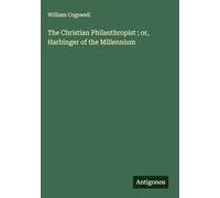 The Christian Philanthropist ; or, Harbinger of the Millennium