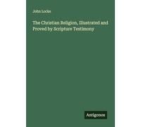 The Christian Religion, Illustrated and Proved by Scripture Testimony